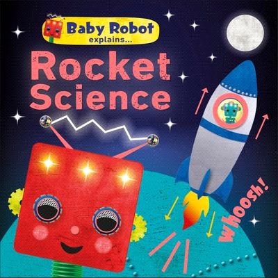 Baby Robot Explains... Rocket Science ― Big Ideas for Little Learners