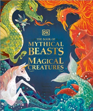 The Book of Mythical Beasts and Magical Creatures : Meet your favourite monsters, fairies, heroes, and tricksters from all around th