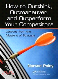 How to Outthink, Outmaneuver, and Outperform Your Competitors ─ Lessons from the Masters of Strategy