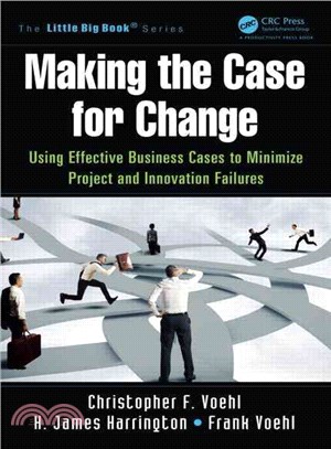 Making the Case for Change ─ Using Effective Business Cases to Minimize Project and Innovation Failures