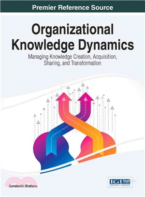 Organizational Knowledge Dynamics ― Managing Knowledge Creation, Acquisition, Sharing, and Transformation