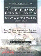 The Enterprising Colonial Economy of New South Wales 1800 - 1830 ─ Being the Government Business Enterprises and Their Impact on the Colonial Economy 1788 - 1830