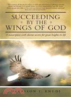 Succeeding by the Wings of God ─ A Masterpiece With Divine Secrets for Great Heights in Life