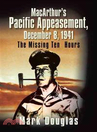 Macarthur Pacific Appeasement, December 8, 1941 ─ The Missing Ten Hours