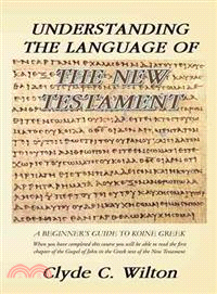 Understanding the Language of the New Testament ─ A Beginner's Guide to Koine Greek