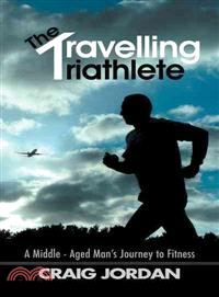 The Travelling Triathlete ─ A Middle - Aged Man's Journey to Fitness