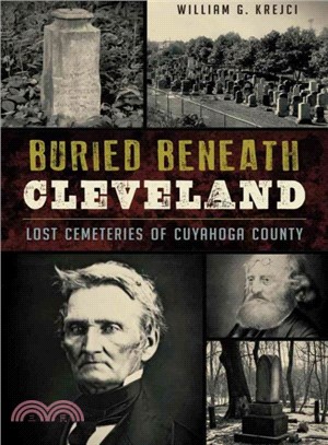 Buried Beneath Cleveland ― Lost Cemeteries of Cuyahoga County