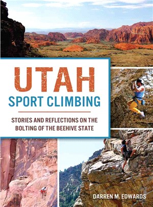 Utah Sport Climbing ─ Stories and Reflections on the Bolting of the Beehive State