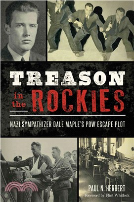 Treason in the Rockies ─ Nazi Sympathizer Dale Maple POW Escape Plot