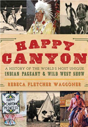 Happy Canyon ― A History of the World??Most Unique Indian Pageant and Wild West Show