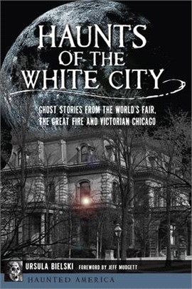 Haunts of the White City ― Ghost Stories from the World's Fair, the Great Fire and Victorian Chicago