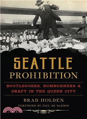 Seattle Prohibition ― Bootleggers, Rumrunners and Graft in the Queen City