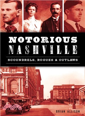 Notorious Nashville ― Scoundrels, Rogues and Outlaws