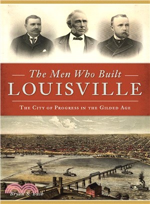 The Men Who Built Louisville ― The City of Progress in the Gilded Age