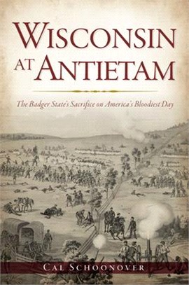Wisconsin at Antietam ― The Badger State’s Sacrifice on America’s Bloodiest Day