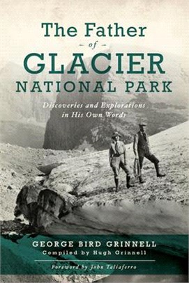 The Father of Glacier National Park ― Discoveries and Explorations in His Own Words