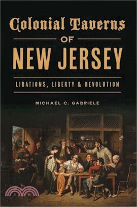 Colonial Taverns of New Jersey: Libations, Liberty and Revolution