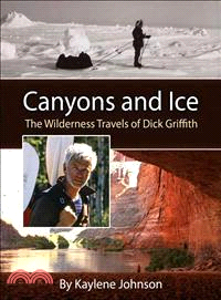 Canyons and Ice ─ The Wilderness Travels of Dick Griffith