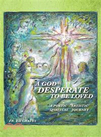 A God Desperate to Be Loved ─ A Poetic - Artistic Spiritual Journey