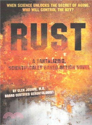 Rust ─ When Science Unlocks the Secrets of Aging, Who Will Control the Key? a Tantalizing, Scientifically-based Action Novel