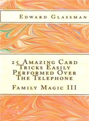 25 Amazing Card Tricks Easily Performed over the Telephone ― Family Magic III