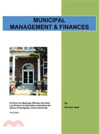 Municipal Management & Finances ─ A Primer for Municipal Officials and Other Lay Persons to Help Better Understand the Basics of Managing a Small Community 1st Edition