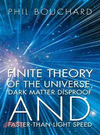 Finite Theory of the Universe, Dark Matter Disproof and Faster-than-light Speed