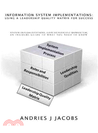 Information System Implementations Using a Leadership Quality Matrix for Success ─ System Implementations, Gain Significant Momentum, an Insiders Guide to What You Need to Know