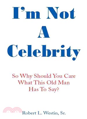 I'm Not a Celebrity ─ So, Why Should You Care What This Old Man Has to Say?