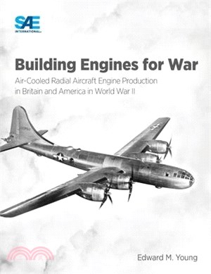 Building Engines for War: Air-Cooled Radial Aircraft Engine Production in Britain and America in World War II: Air-Cooled Radial Aircraft Engine