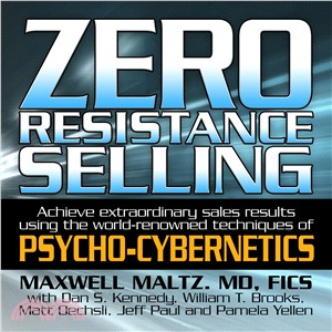 Zero Resistance Selling ─ Achieve extraordinary sales results using the world-renowned techniques of Psycho-Cybernetics