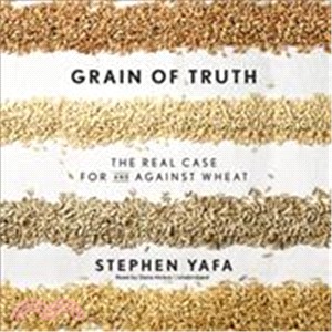 Grain of Truth ─ The Real Case for and Against Wheat and Gluten