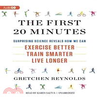 The First 20 Minutes ─ Surprising Science Reveals How We Can: Exercise Better, Train Smarter, Live Longer