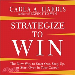 Strategize to Win ― The New Way to Start Out, Step Up, or Start over in Your Career