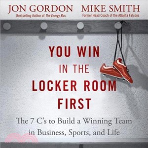 You Win in the Locker Room First ─ The 7 C's to Build a Winning Team in Business, Sports, and Life