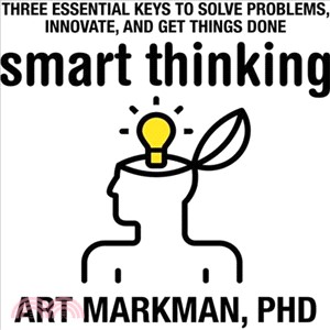 Smart Thinking ─ Three Essential Keys to Solve Problems, Innovate, and Get Things Done 