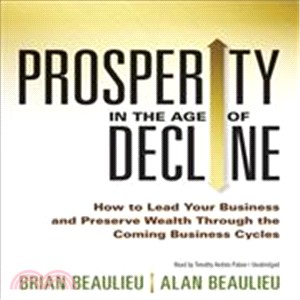 Prosperity in the Age of Decline ─ How to Lead Your Business and Preserve Wealth through the Coming Business Cycles