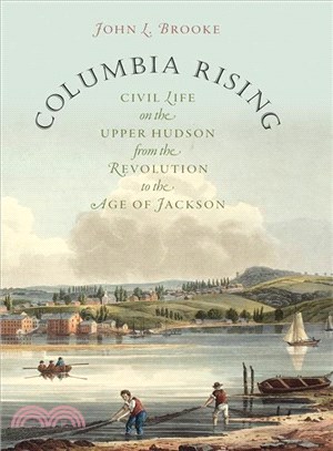Columbia Rising ― Civil Life on the Upper Hudson from the Revolution to the Age of Jackson
