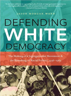 Defending White Democracy ─ The Making of a Segregationist Movement and the Remaking of Racial Politics, 1936-1965