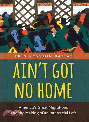 Ain??Got No Home ― America's Great Migrations and the Making of an Interracial Left