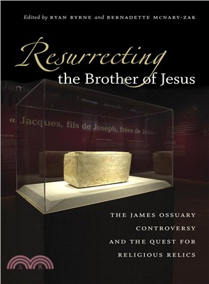 Resurrecting the Brother of Jesus ― The James Ossuary Controversy and the Quest for Religious Relics