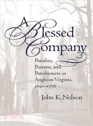 A Blessed Company ― Parishes, Parsons, and Parishioners in Anglican Virginia, 1690-1776