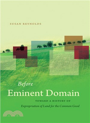 Before Eminent Domain ― Toward a History of Expropriation of Land for the Common Good