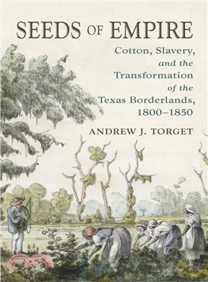 Seeds of Empire ─ Cotton, Slavery, and the Transformation of the Texas Borderlands, 1800-1850