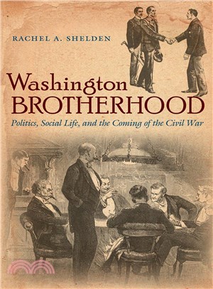 Washington Brotherhood ― Politics, Social Life, and the Coming of the Civil War