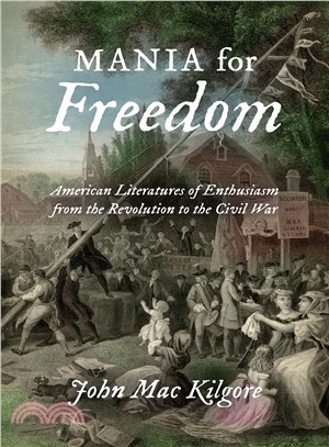 Mania for Freedom ─ American Literatures of Enthusiasm from the Revolution to the Civil War