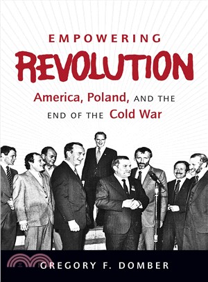 Empowering Revolution ─ America, Poland, and the End of the Cold War