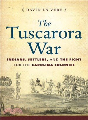 The Tuscarora War ─ Indians, Settlers, and the Fight for the Carolina Colonies