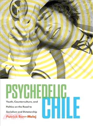Psychedelic Chile ─ Youth, Counterculture, and Politics on the Road to Socialism and Dictatorship
