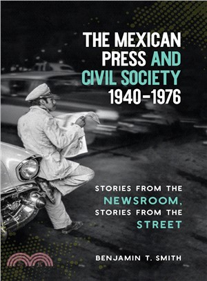 The Mexican Press and Civil Society, 1940?976 ― Stories from the Newsroom, Stories from the Street